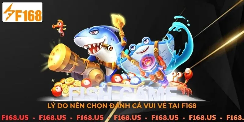Lý do nên chọn đánh cá vui vẻ của F168